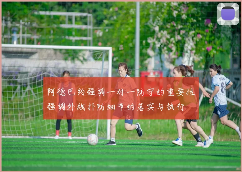 阿德巴约强调一对一防守的重要性强调外线扑防细节的落实与执行