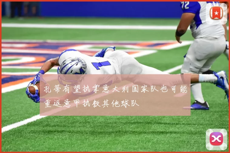 孔蒂有望执掌意大利国家队也可能重返意甲执教其他球队